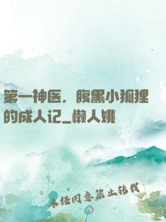 第一神医，腹黑小狐狸的成人记