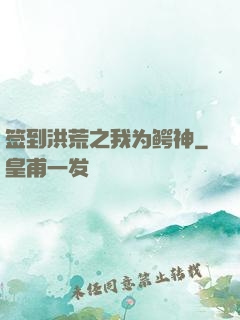 签到洪荒之我为鳄神