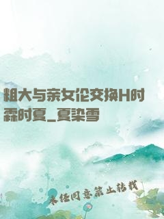 粗大与亲女伦交换H时霖时夏