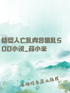 精尽人亡乱肉合集乱500小说