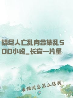 精尽人亡乱肉合集乱500小说