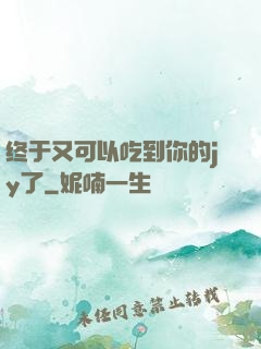 终于又可以吃到你的jy了