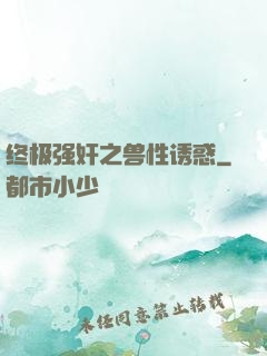 终极强奸之兽性诱惑