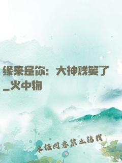 缘来是你：大神贱笑了