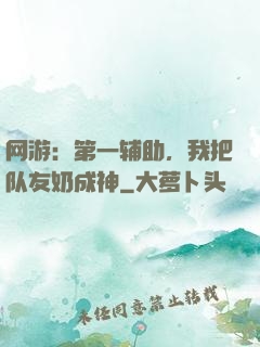 网游：第一辅助，我把队友奶成神