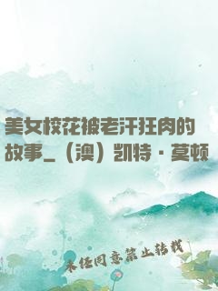 美女校花被老汗狂肉的故事