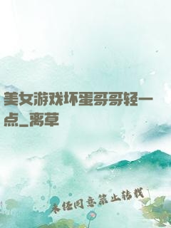 美女游戏坏蛋哥哥轻一点