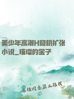 美少年高潮H跪趴扩张小说