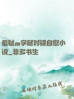 羞耻m字腿对镜自慰小说