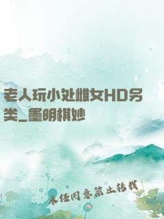 老人玩小处雌女HD另类