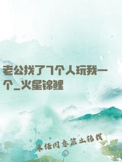 老公找了7个人玩我一个