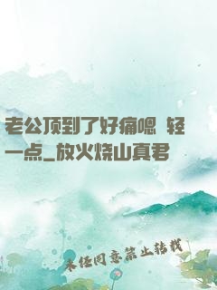 老公顶到了好痛嗯〜轻一点