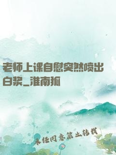老师上课自慰突然喷出白浆