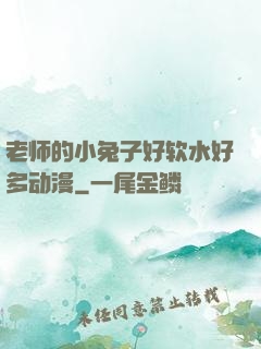 老师的小兔子好软水好多动漫