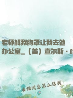 老师解我胸罩让我去他办公室