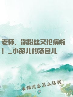 老师，你粉丝又犯病啦！
