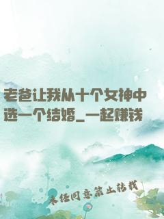 老爸让我从十个女神中选一个结婚