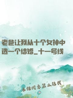 老爸让我从十个女神中选一个结婚