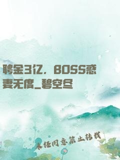 聘金3亿，BOSS惑妻无度