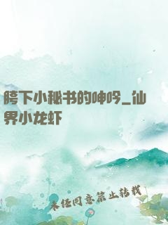 胯下小秘书的呻吟