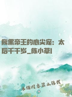 腹黑帝王的心尖宠：太后千千岁
