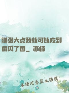 腿张大点我就可以吃到扇贝了图
