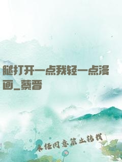 腿打开一点我轻一点漫画