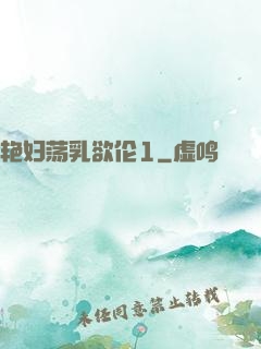 艳妇荡乳欲伦1