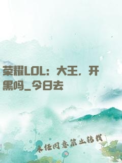 荣耀LOL：大王，开黑吗