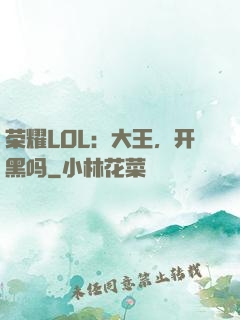 荣耀LOL：大王，开黑吗