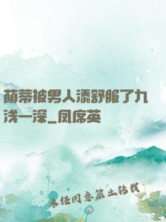 荫蒂被男人添舒服了九浅一深