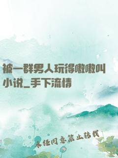 被一群男人玩得嗷嗷叫小说