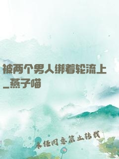 被两个男人绑着轮流上