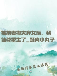 被前妻抛夫弃女后，我仙尊重生了