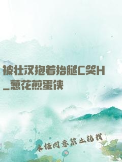 被壮汉抱着抬腿C哭H