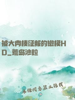 被大肉楱征服的嫩模HD
