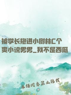 被学长抱进小树林C个爽小说男男