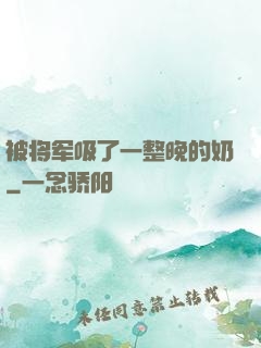被将军吸了一整晚的奶