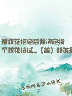 被校花拒绝后我决定换个校花试试
