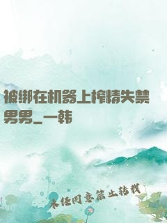 被绑在机器上榨精失禁男男