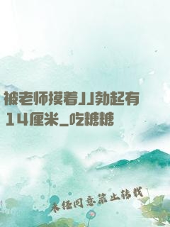 被老师摸着JJ勃起有14厘米