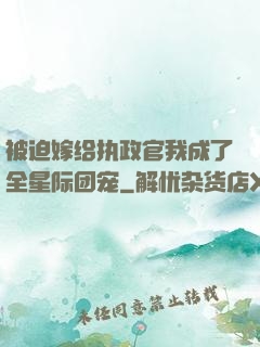 被迫嫁给执政官我成了全星际团宠