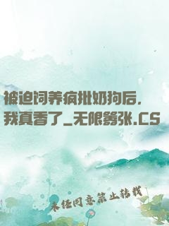 被迫饲养疯批奶狗后，我真香了