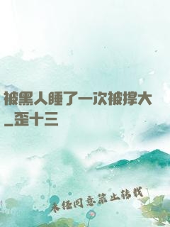 被黑人睡了一次被撑大