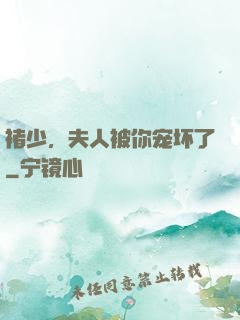 褚少，夫人被你宠坏了