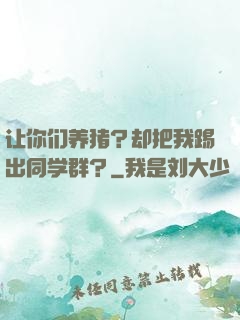 让你们养猪？却把我踢出同学群？