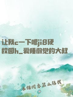 让我c一下嗯ji8硬校园h