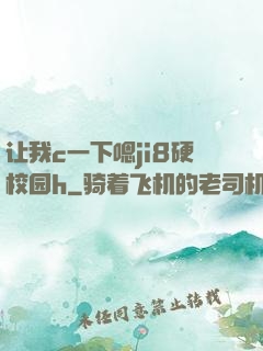 让我c一下嗯ji8硬校园h