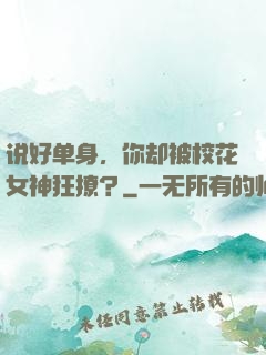 说好单身，你却被校花女神狂撩？