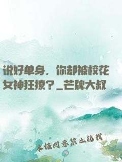 说好单身，你却被校花女神狂撩？